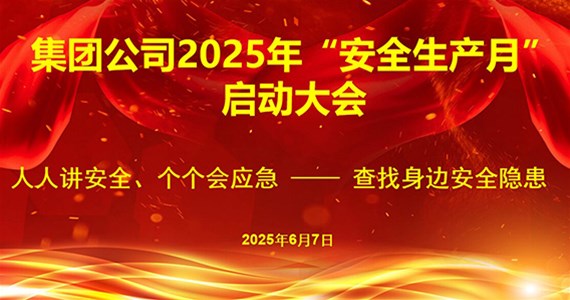 集团公司隆重召开﻿2025年“安全生产月”启动大会